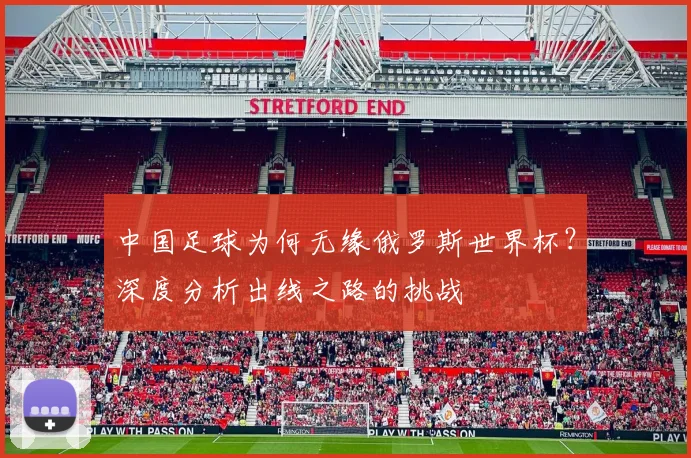 中国足球为何无缘俄罗斯世界杯？深度分析出线之路的挑战