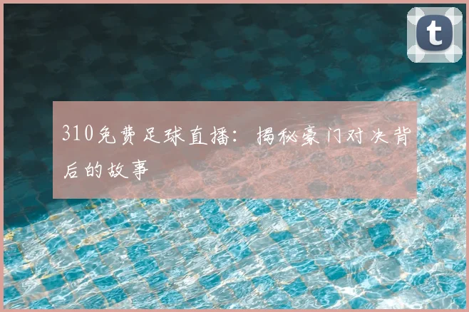 310免费足球直播：揭秘豪门对决背后的故事