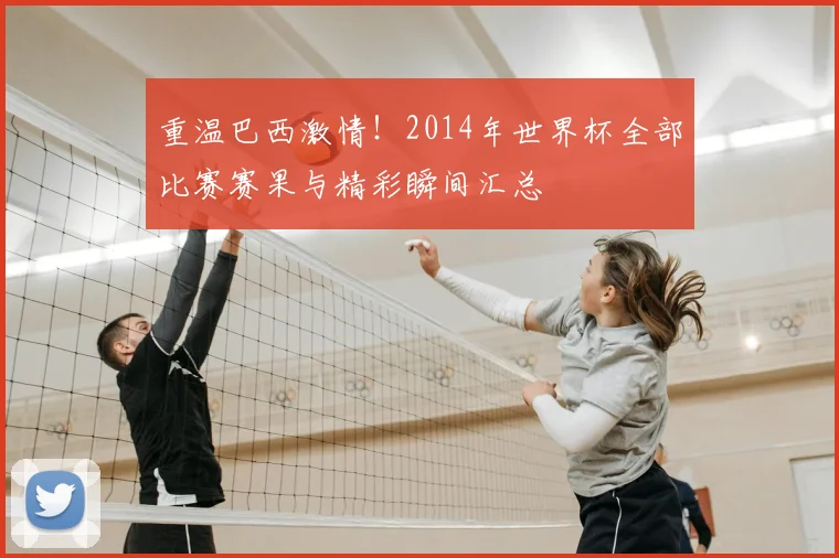重温巴西激情！2014年世界杯全部比赛赛果与精彩瞬间汇总