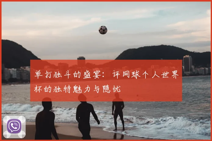 单打独斗的盛宴：评网球个人世界杯的独特魅力与隐忧