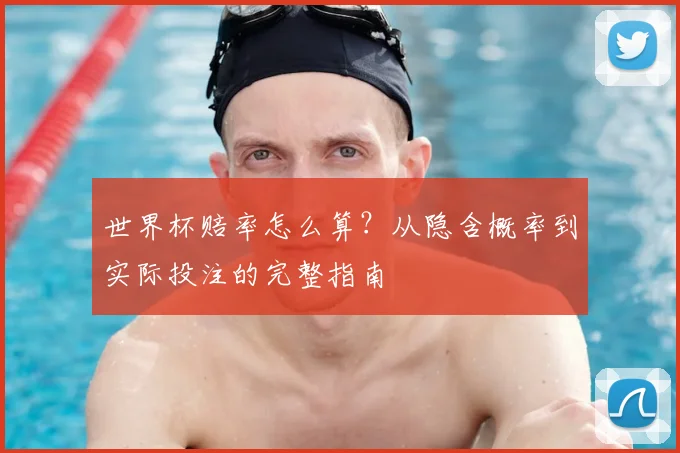 世界杯赔率怎么算？从隐含概率到实际投注的完整指南